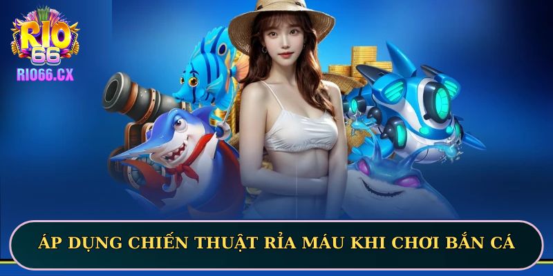 Áp dụng chiến thuật rỉa máu khi chơi bắn cá