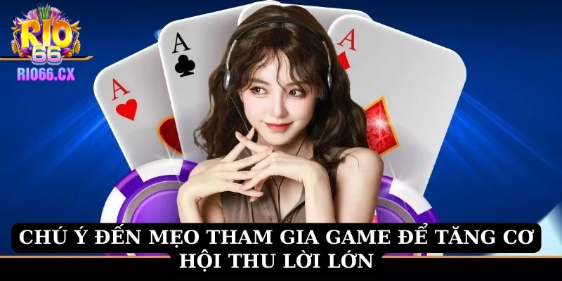 Chú ý đến mẹo tham gia game để tăng cơ hội thu lời lớn
