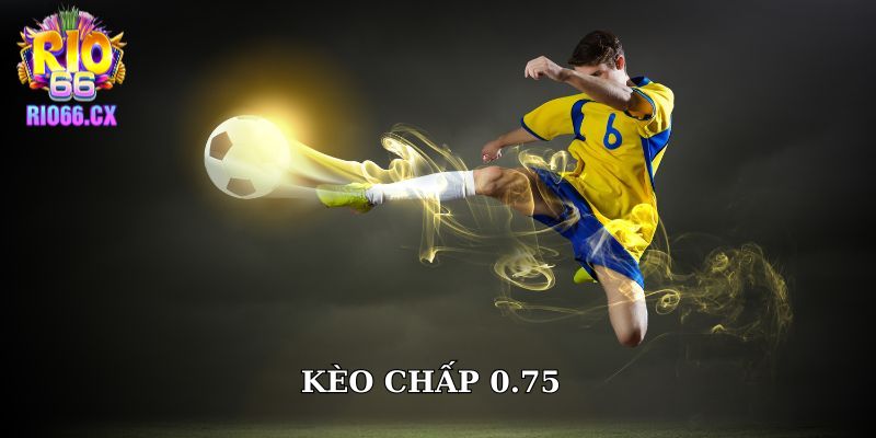 Kèo Chấp 0.75