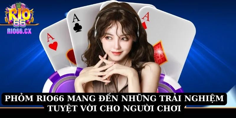 Phỏm RIO66 mang đến những trải nghiệm tuyệt vời cho người chơi