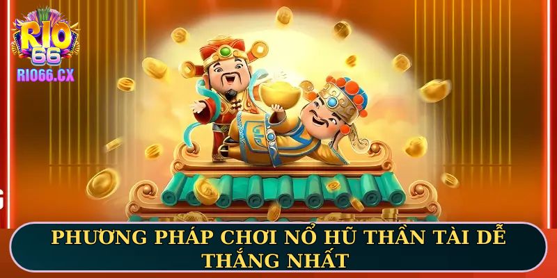 Phương pháp chơi nổ hũ Thần Tài dễ thắng nhất
