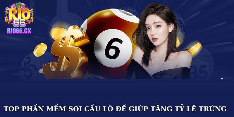 Top phần mềm soi cầu lô đề giúp tăng tỷ lệ trúng